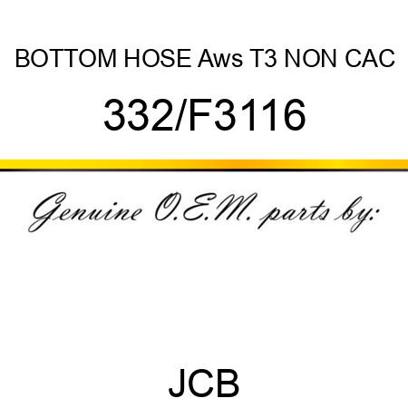 BOTTOM HOSE Aws T3 NON CAC 332/F3116