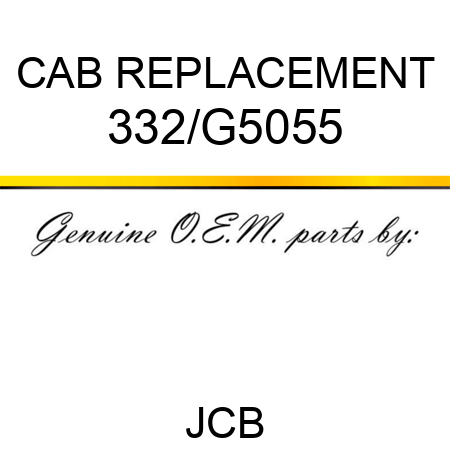 CAB REPLACEMENT 332/G5055