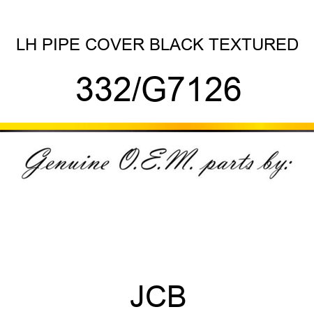 LH PIPE COVER BLACK TEXTURED 332/G7126