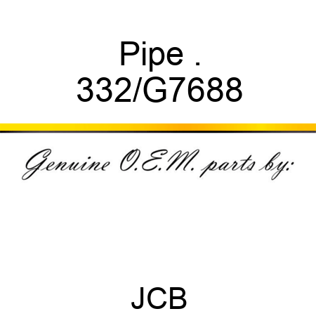 Pipe . 332/G7688