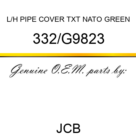 L/H PIPE COVER TXT NATO GREEN 332/G9823