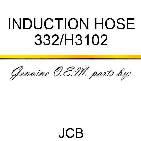 INDUCTION HOSE 332/H3102