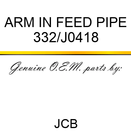 ARM IN FEED PIPE 332/J0418