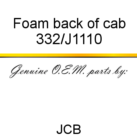 Foam, back of cab 332/J1110