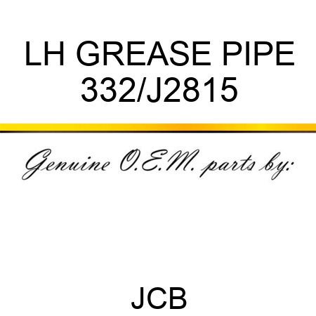 LH GREASE PIPE 332/J2815