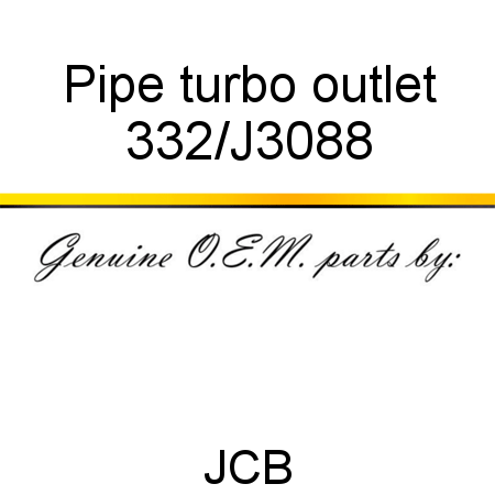 Pipe, turbo outlet 332/J3088