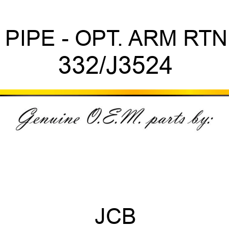 PIPE - OPT. ARM RTN 332/J3524