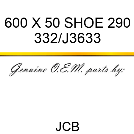 600 X 50 SHOE 290 332/J3633