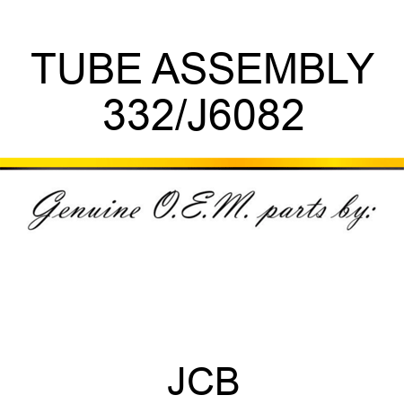 TUBE ASSEMBLY 332/J6082