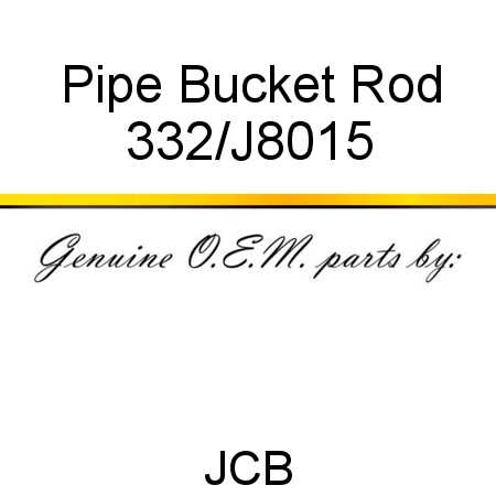 Pipe, Bucket, Rod 332/J8015
