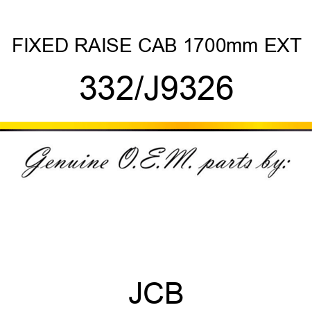 FIXED RAISE CAB 1700mm EXT 332/J9326