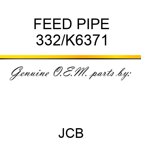 FEED PIPE 332/K6371