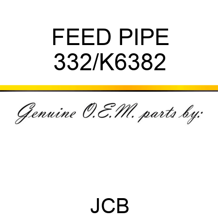 FEED PIPE 332/K6382