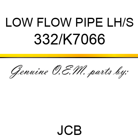 LOW FLOW PIPE LH/S 332/K7066