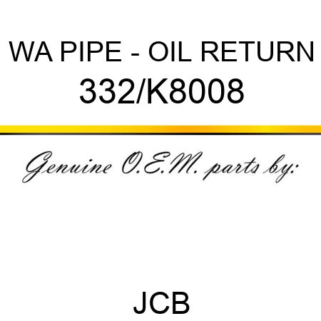 WA PIPE - OIL RETURN 332/K8008