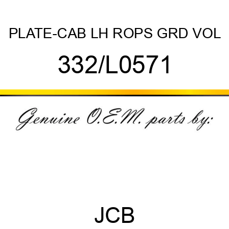PLATE-CAB LH ROPS GRD VOL 332/L0571