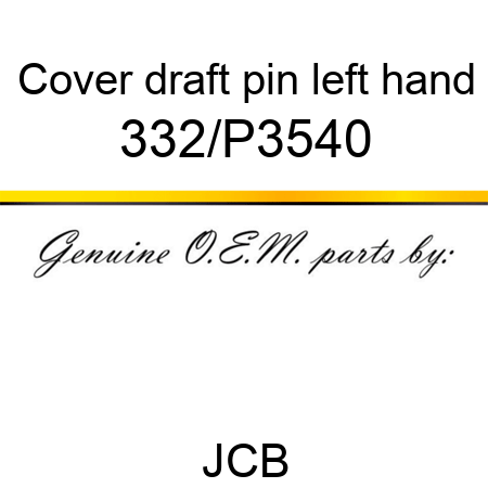Cover, draft pin, left hand 332/P3540