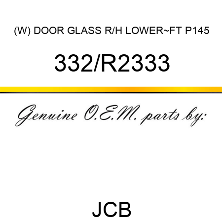 (W) DOOR GLASS R/H LOWER~FT P145 332/R2333