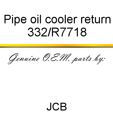 Pipe, oil cooler return 332/R7718