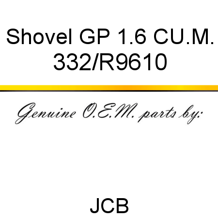 Shovel, GP 1.6 CU.M. 332/R9610