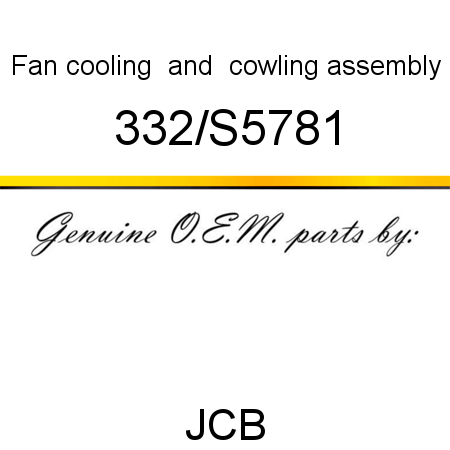 Fan, cooling, & cowling assembly 332/S5781