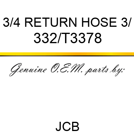 3/4 RETURN HOSE 3/ 332/T3378