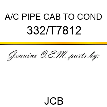 A/C PIPE CAB TO COND 332/T7812