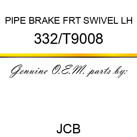 PIPE, BRAKE, FRT, SWIVEL, LH 332/T9008