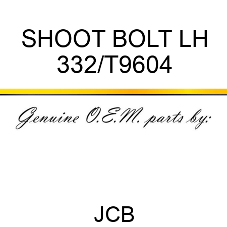 SHOOT BOLT LH 332/T9604