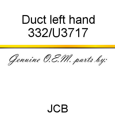 Duct, left hand 332/U3717