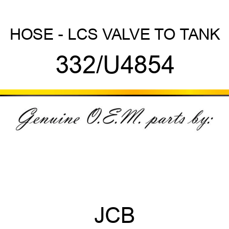 HOSE - LCS VALVE TO TANK 332/U4854