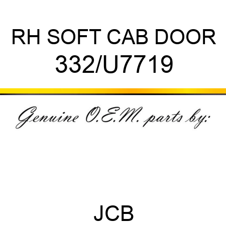 RH SOFT CAB DOOR 332/U7719