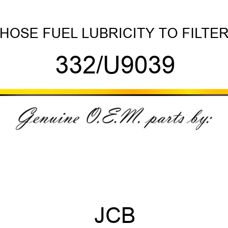 HOSE FUEL, LUBRICITY TO FILTER 332/U9039