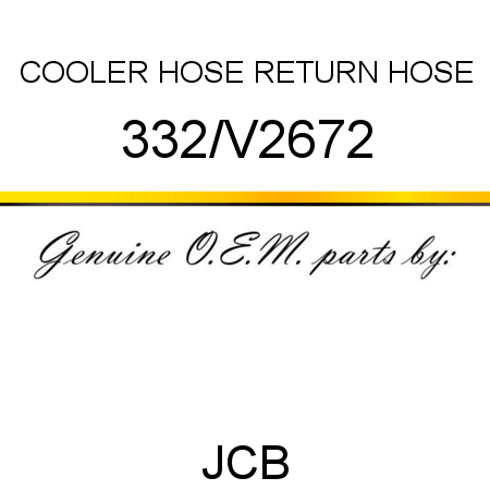 COOLER HOSE, RETURN HOSE 332/V2672