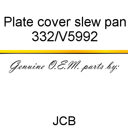 Plate, cover, slew pan 332/V5992