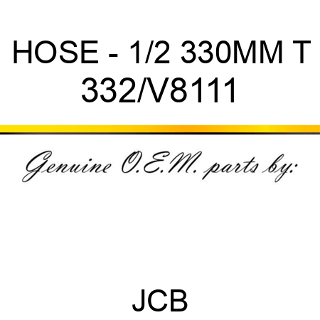 HOSE - 1/2 330MM T 332/V8111