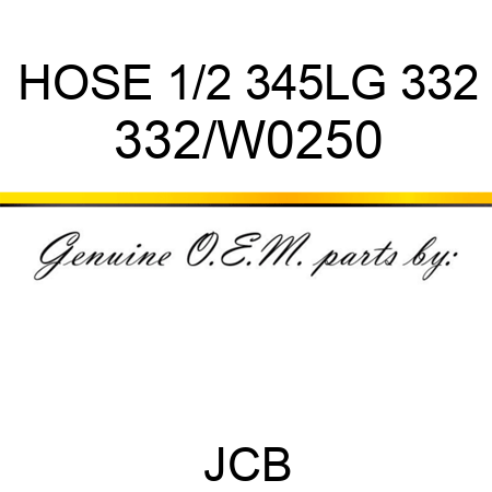 HOSE 1/2 345LG 332 332/W0250