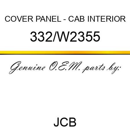 COVER PANEL - CAB INTERIOR 332/W2355