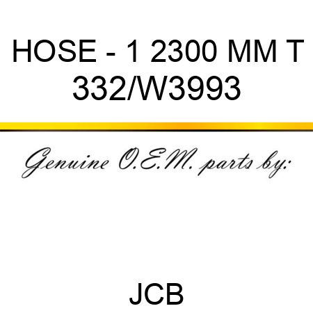 HOSE - 1 2300 MM T 332/W3993