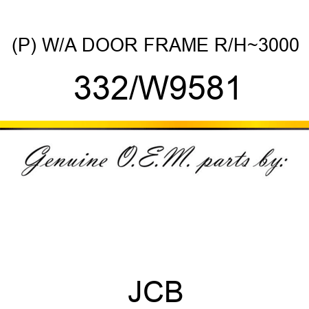 (P) W/A DOOR FRAME R/H~3000 332/W9581