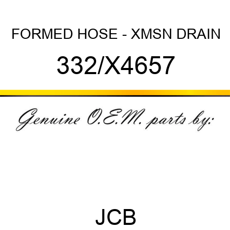 FORMED HOSE - XMSN DRAIN 332/X4657