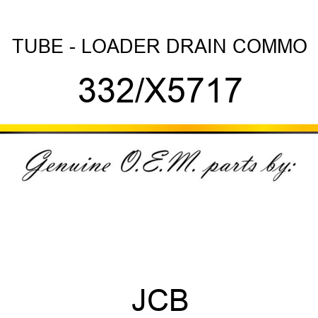 TUBE - LOADER DRAIN COMMO 332/X5717