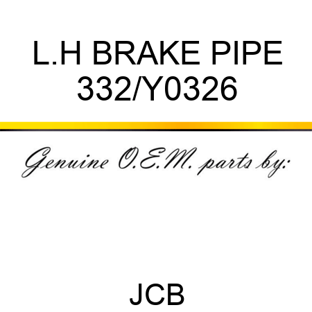 L.H BRAKE PIPE 332/Y0326