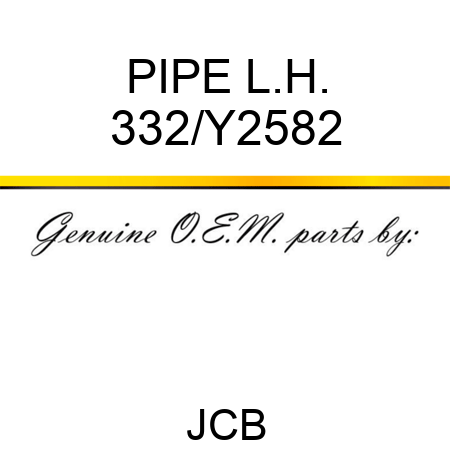 PIPE L.H. 332/Y2582