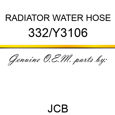 RADIATOR WATER HOSE 332/Y3106