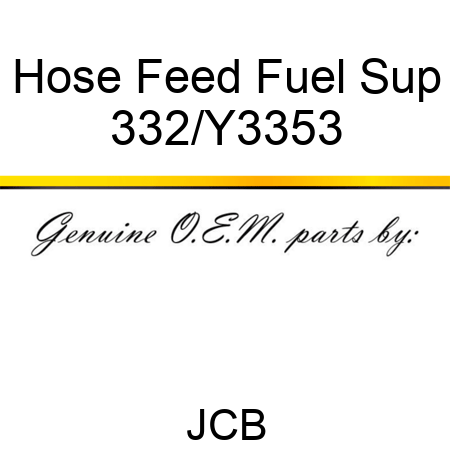 Hose Feed Fuel Sup 332/Y3353