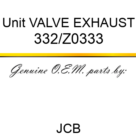 Unit VALVE EXHAUST 332/Z0333