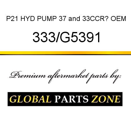 P21 HYD PUMP 37&33CCR? OEM 333/G5391