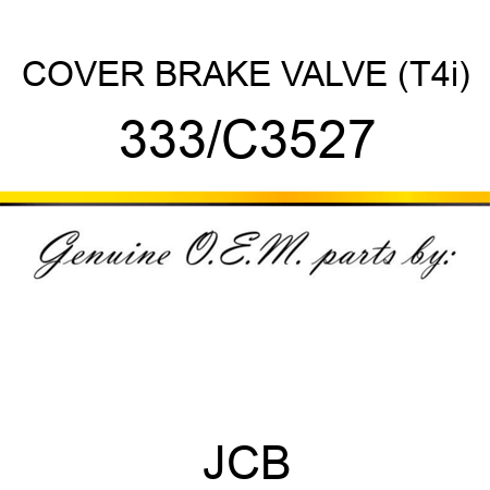 COVER BRAKE VALVE (T4i) 333/C3527