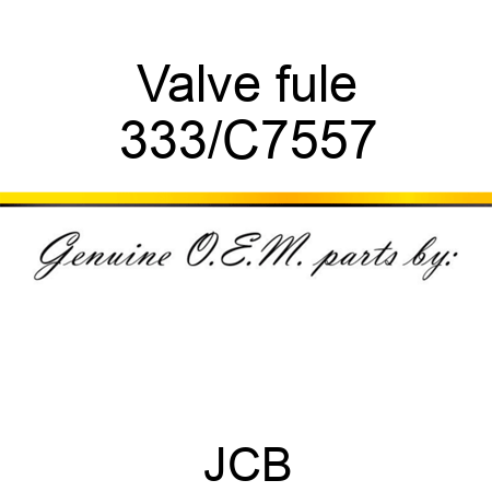 Valve fule 333/C7557